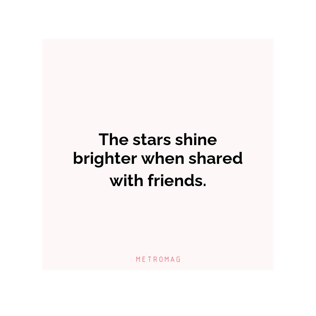 The stars shine brighter when shared with friends.
