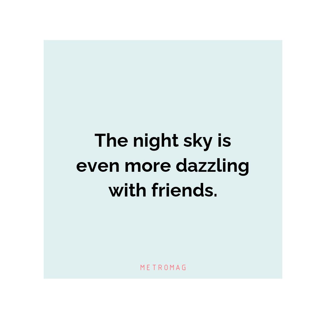 The night sky is even more dazzling with friends.