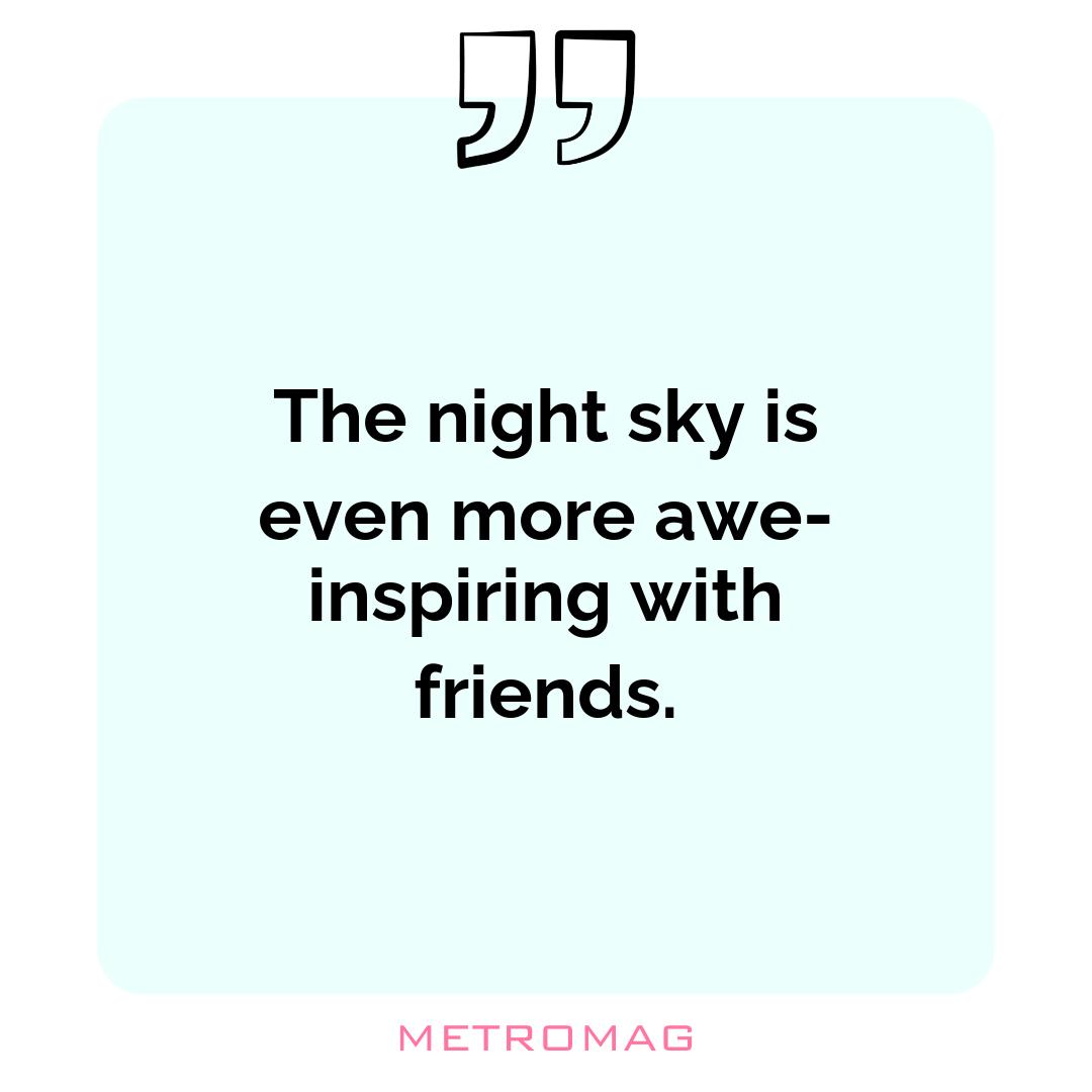 The night sky is even more awe-inspiring with friends.