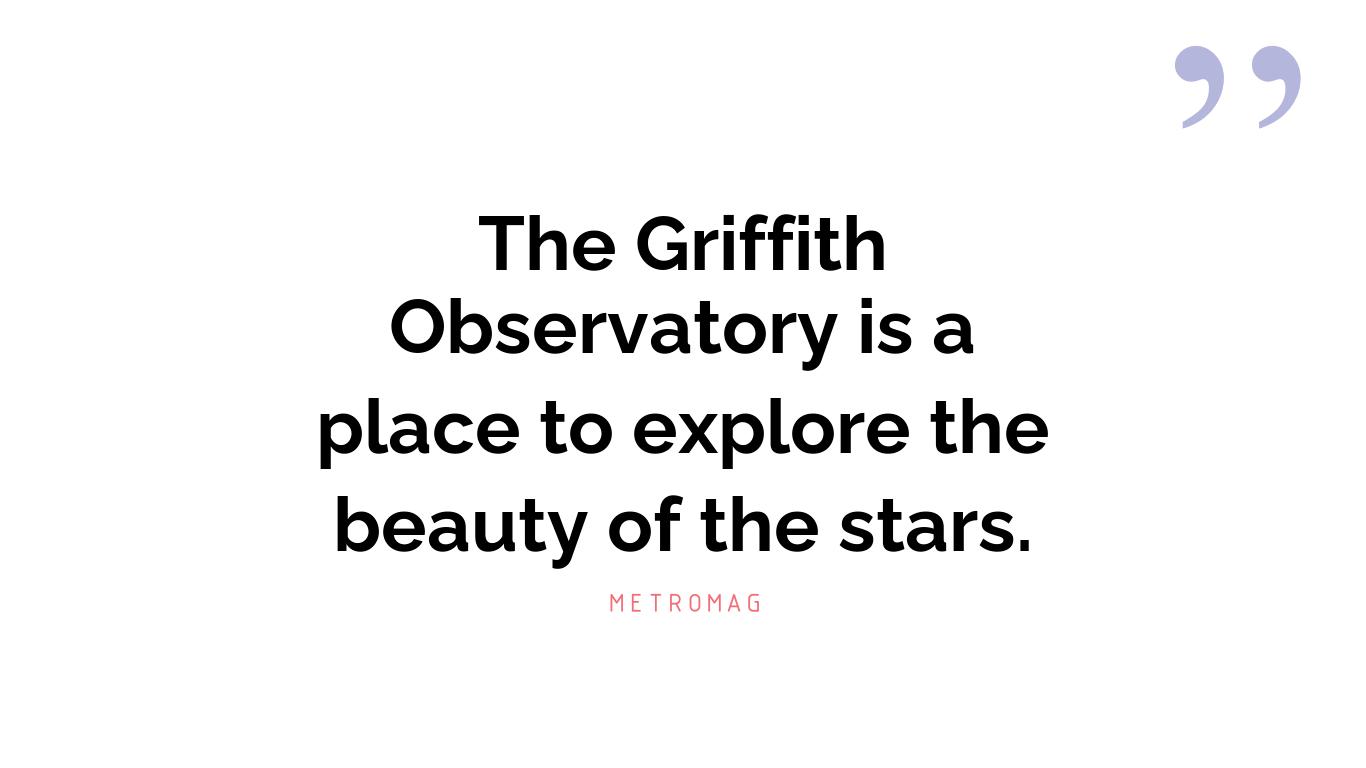 The Griffith Observatory is a place to explore the beauty of the stars.