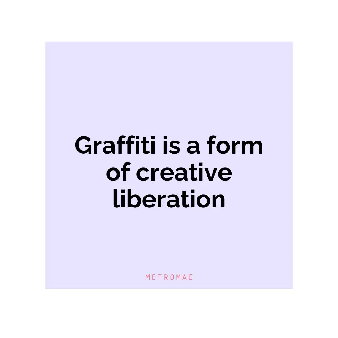 Graffiti is a form of creative liberation