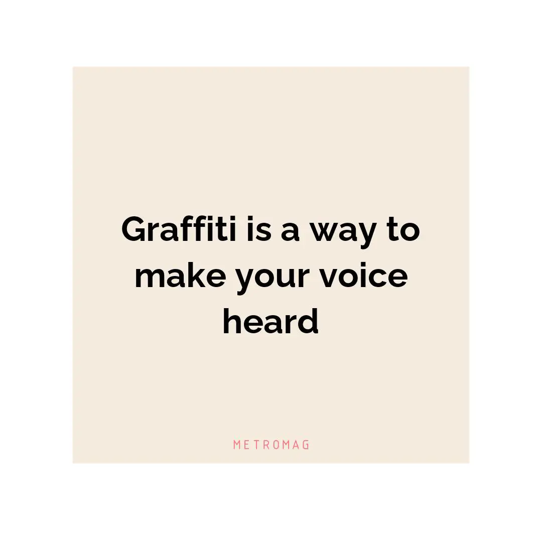 Graffiti is a way to make your voice heard