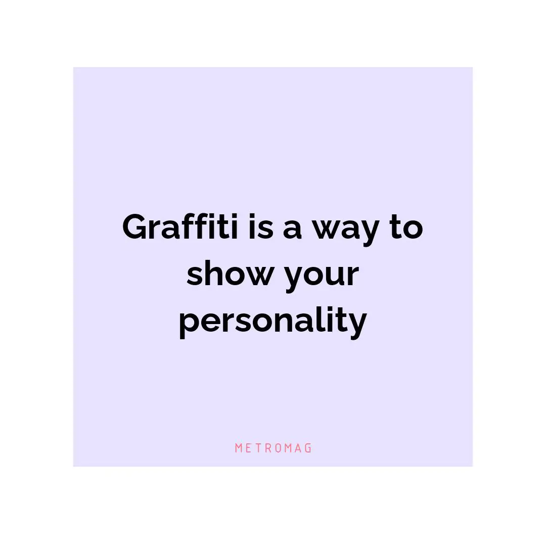 Graffiti is a way to show your personality