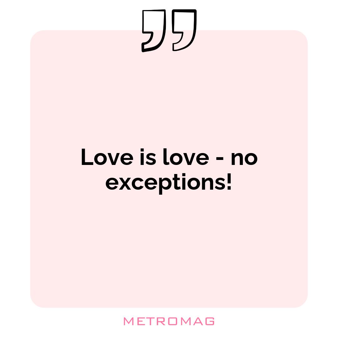 Love is love - no exceptions!