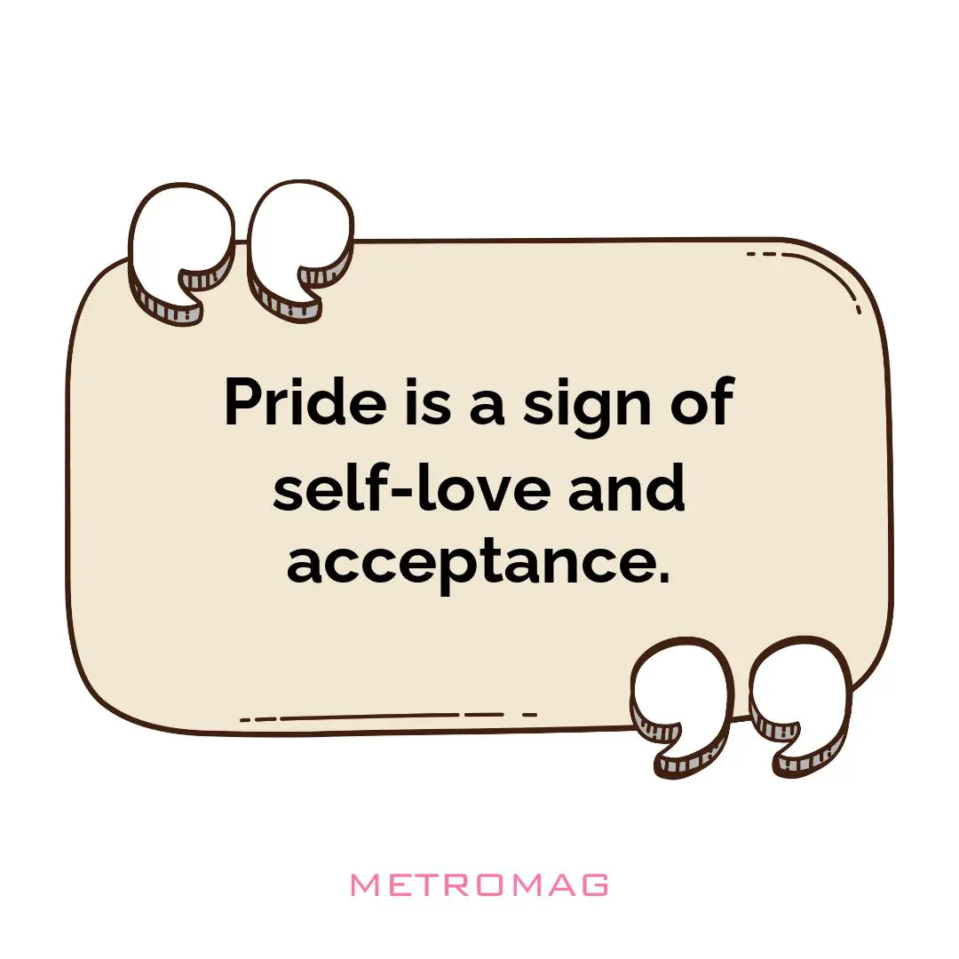 Pride is a sign of self-love and acceptance.