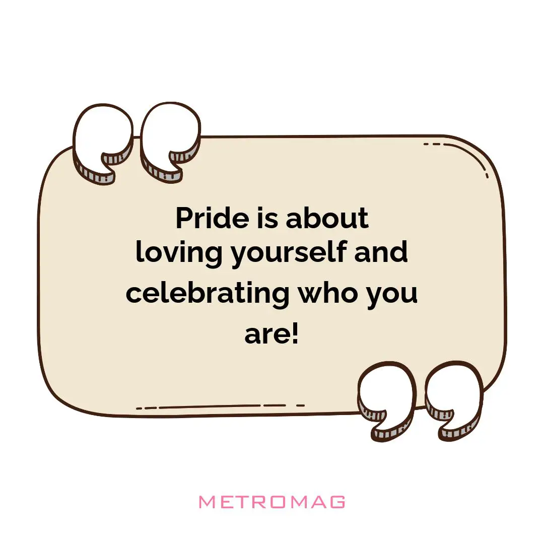 Pride is about loving yourself and celebrating who you are!