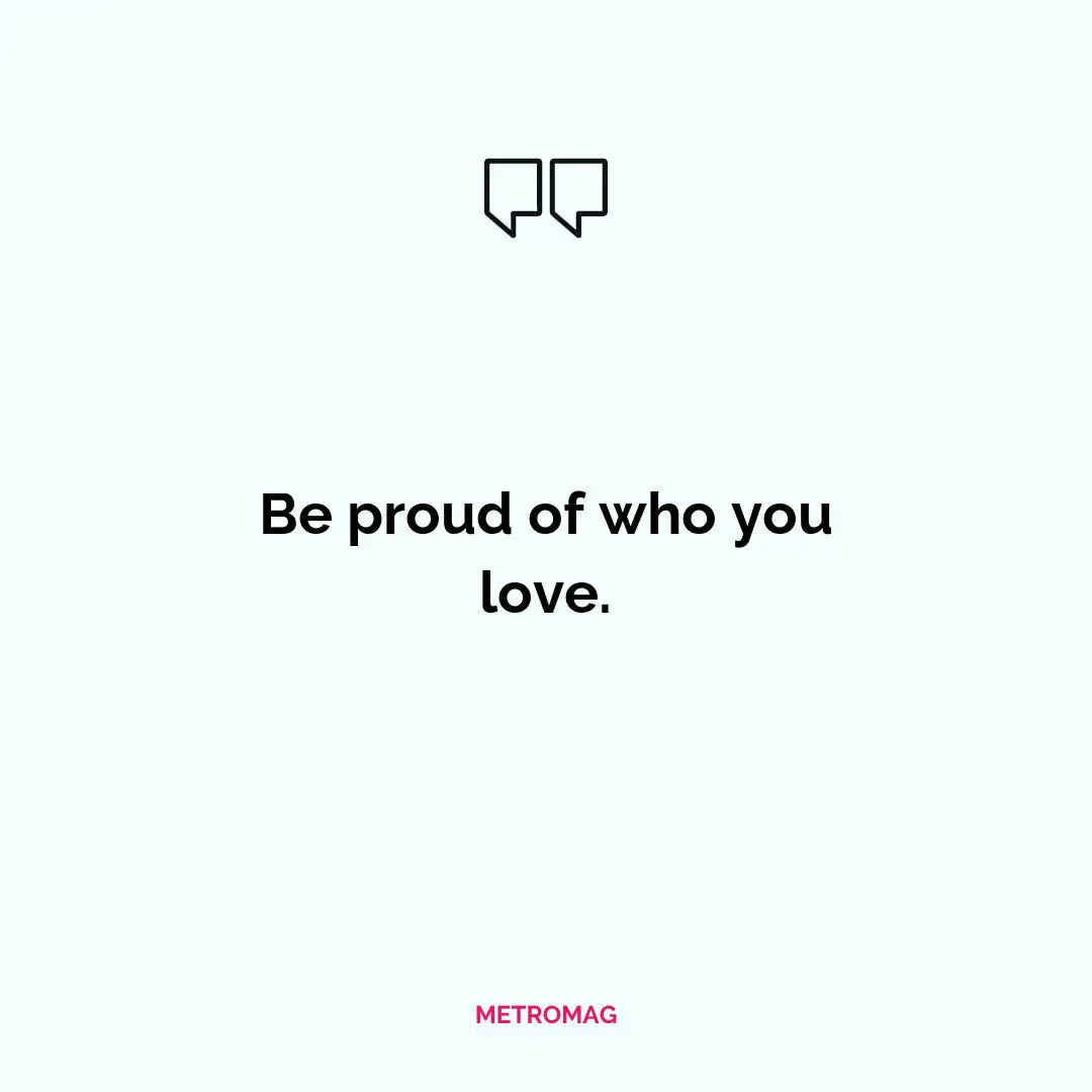 Be proud of who you love.