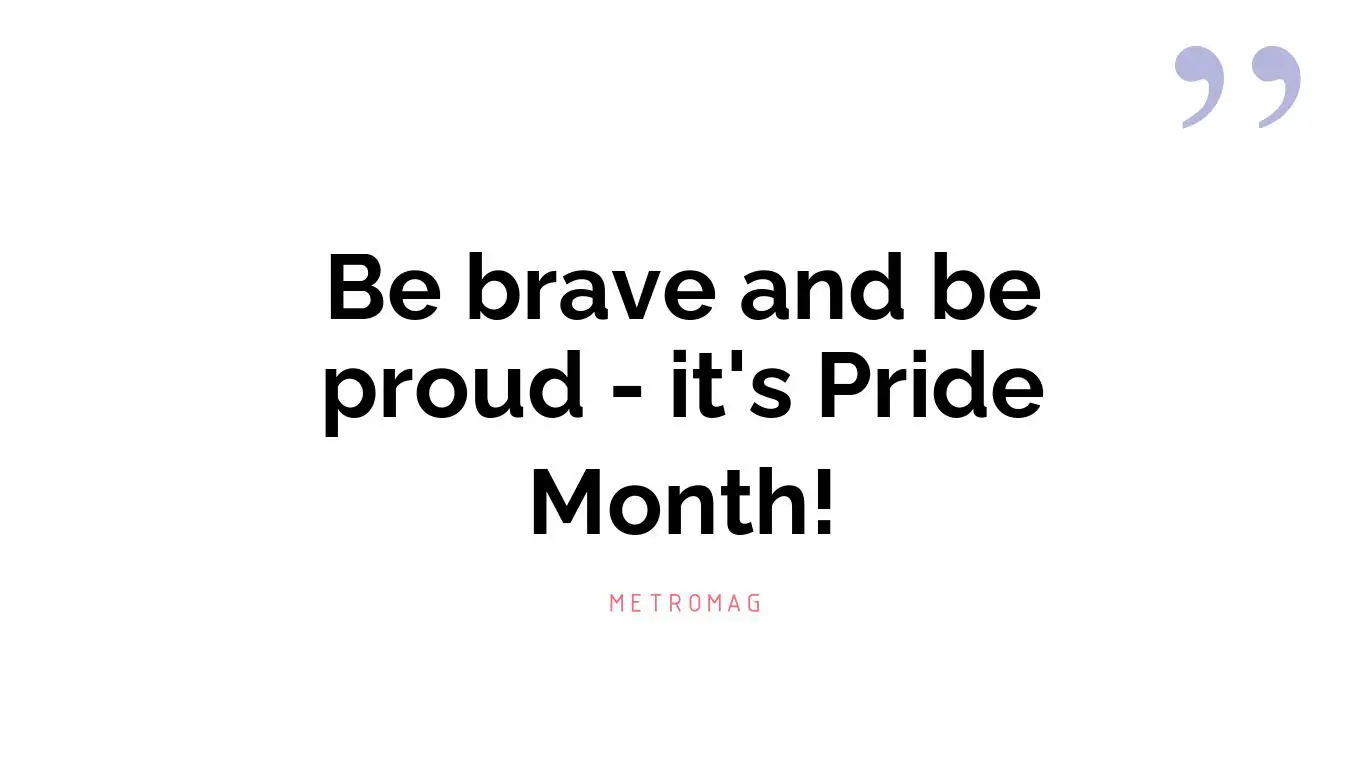 Be brave and be proud - it's Pride Month!