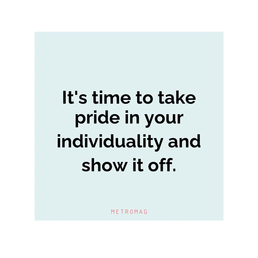 It's time to take pride in your individuality and show it off.