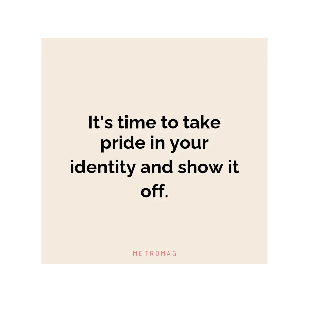 It's time to take pride in your identity and show it off.