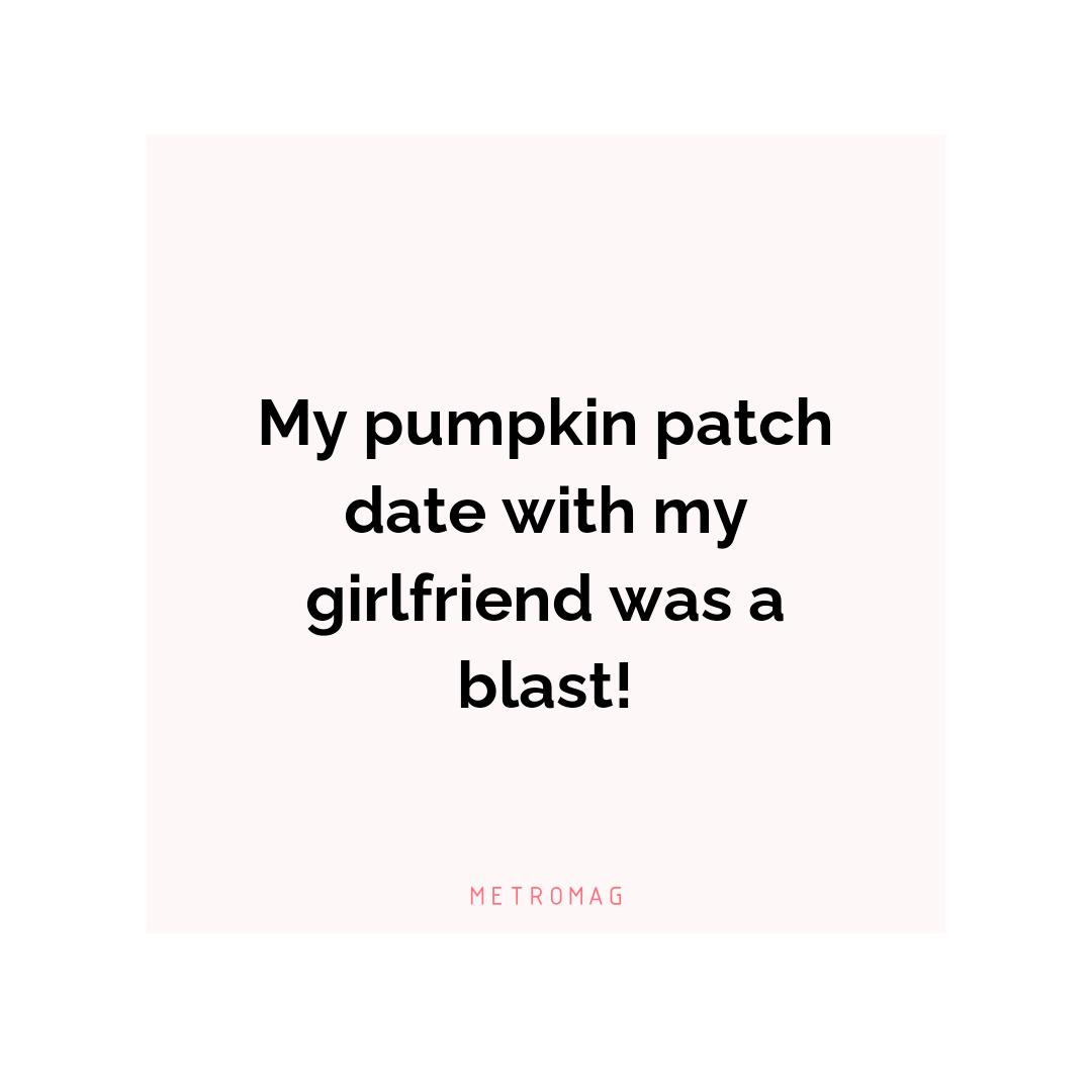 My pumpkin patch date with my girlfriend was a blast!