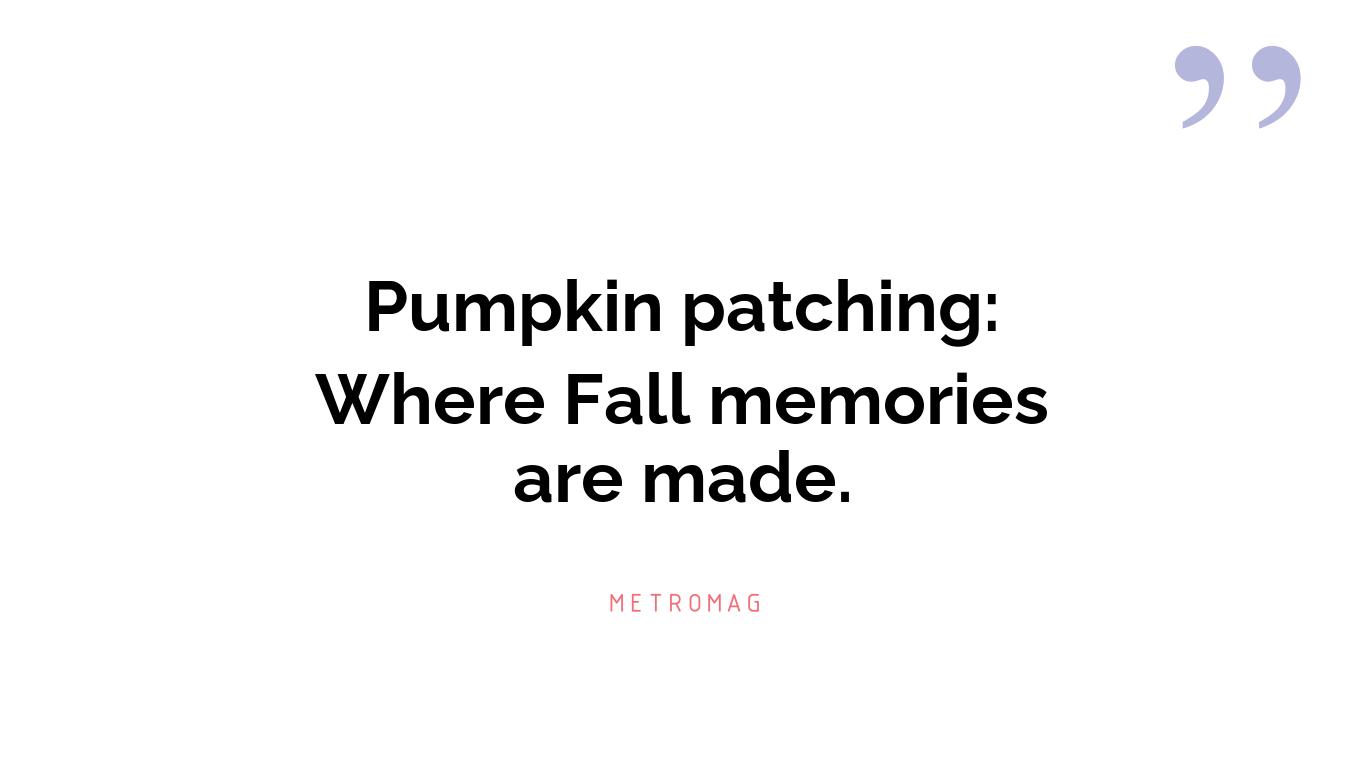 Pumpkin patching: Where Fall memories are made.