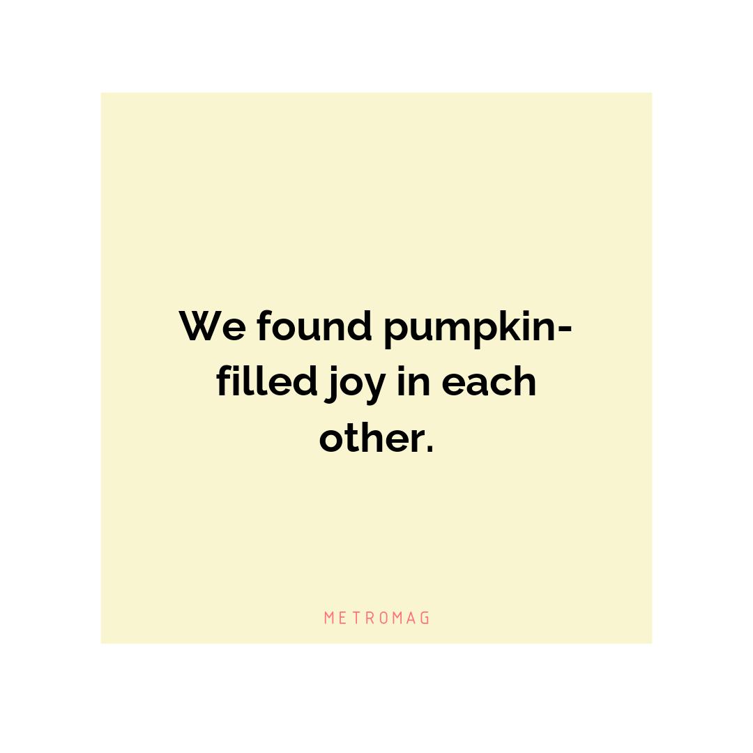 We found pumpkin-filled joy in each other.