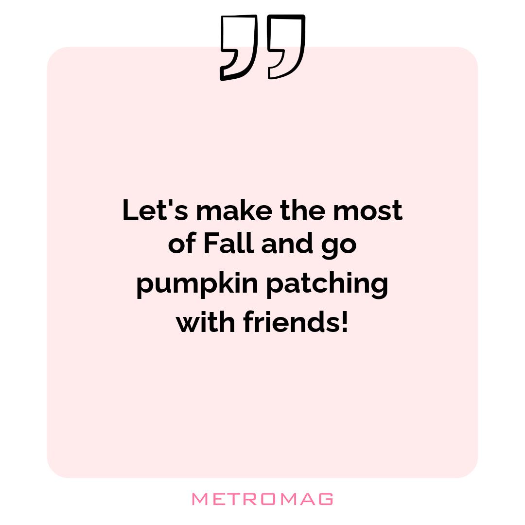 Let's make the most of Fall and go pumpkin patching with friends!