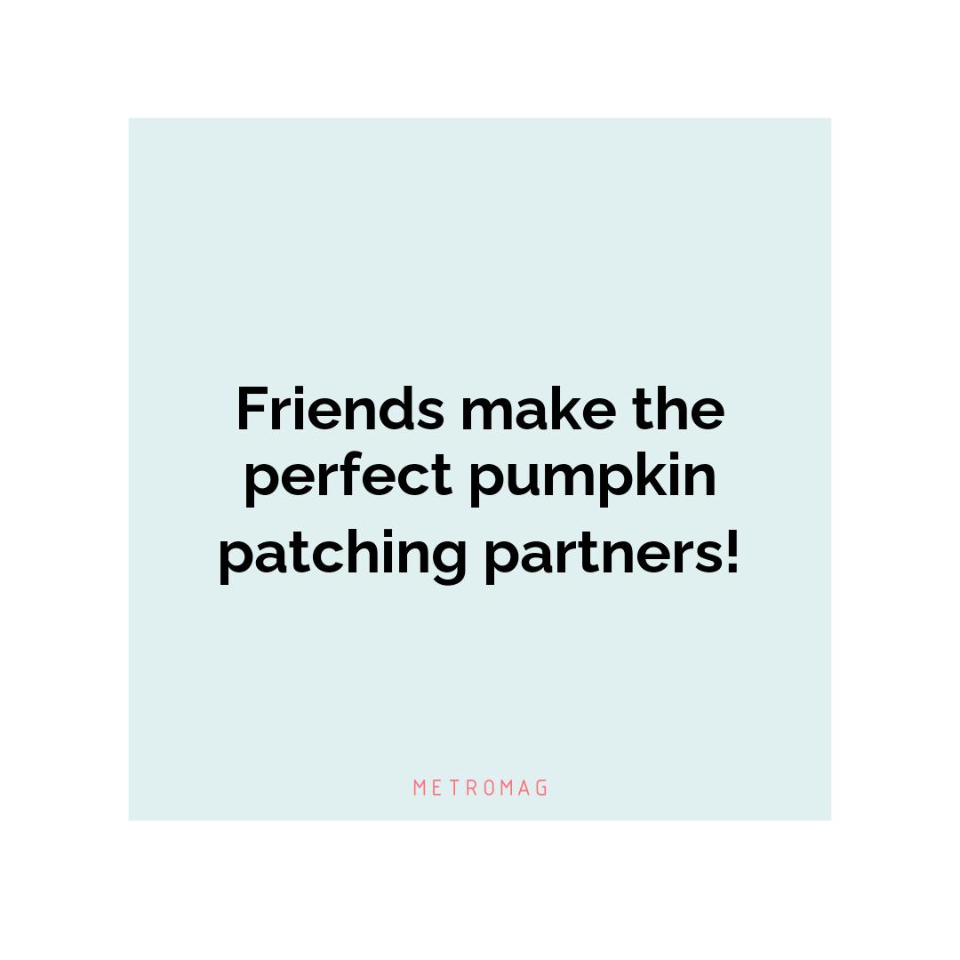 Friends make the perfect pumpkin patching partners!