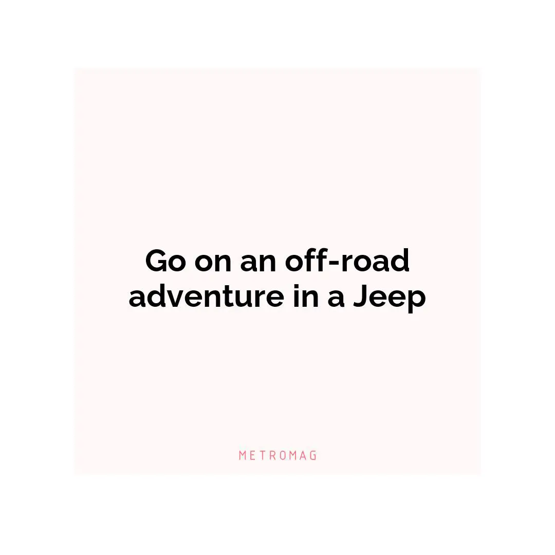 Go on an off-road adventure in a Jeep