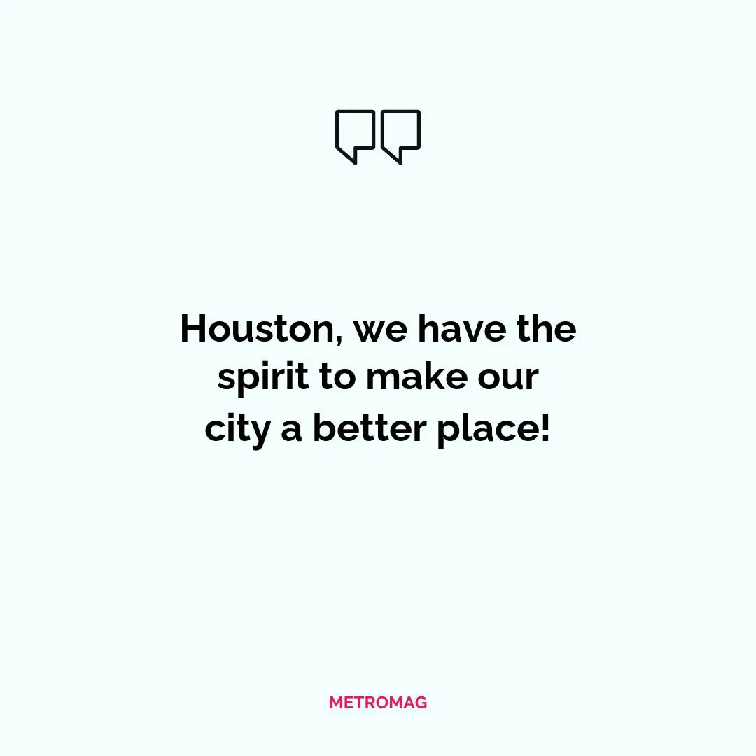 Houston, we have the spirit to make our city a better place!