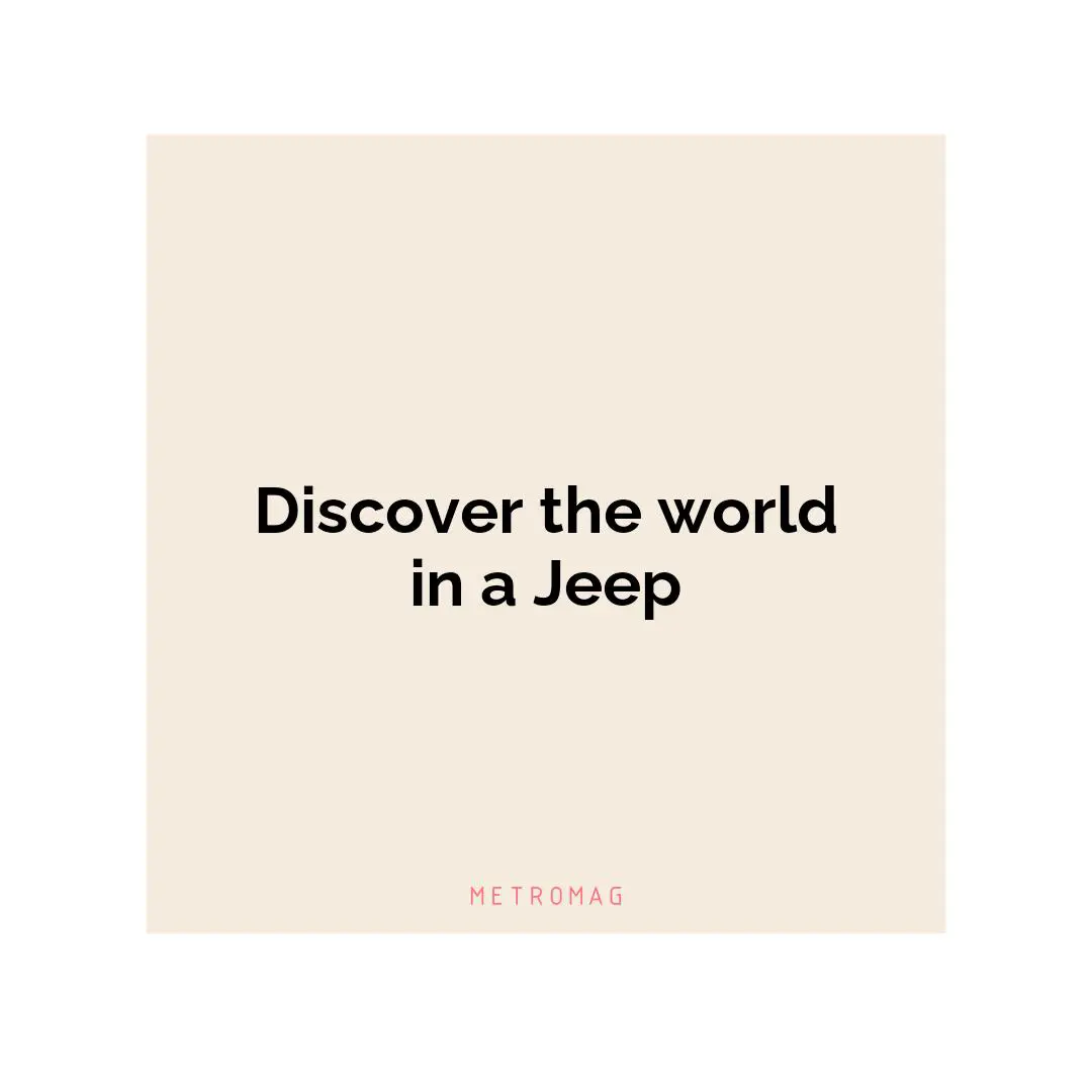 Discover the world in a Jeep