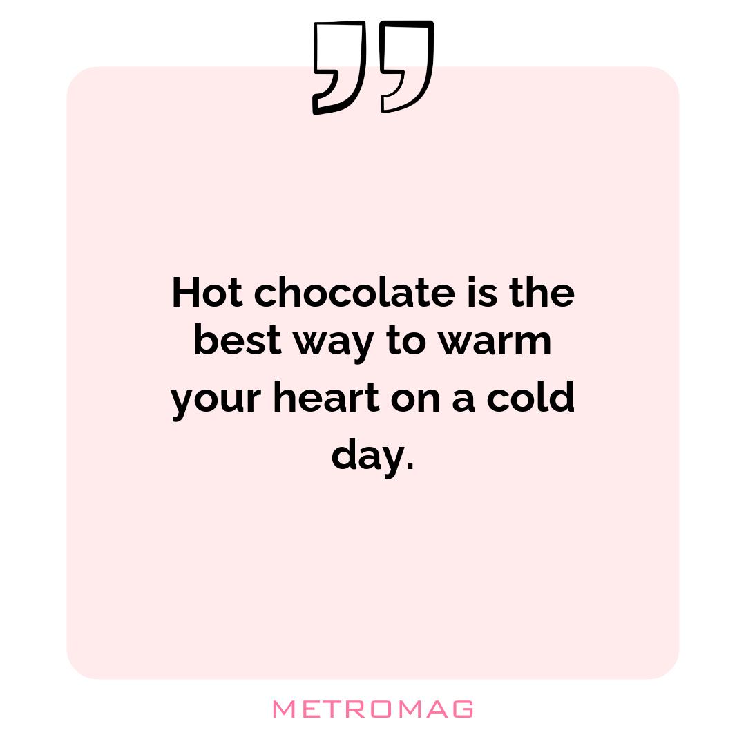 Hot chocolate is the best way to warm your heart on a cold day.
