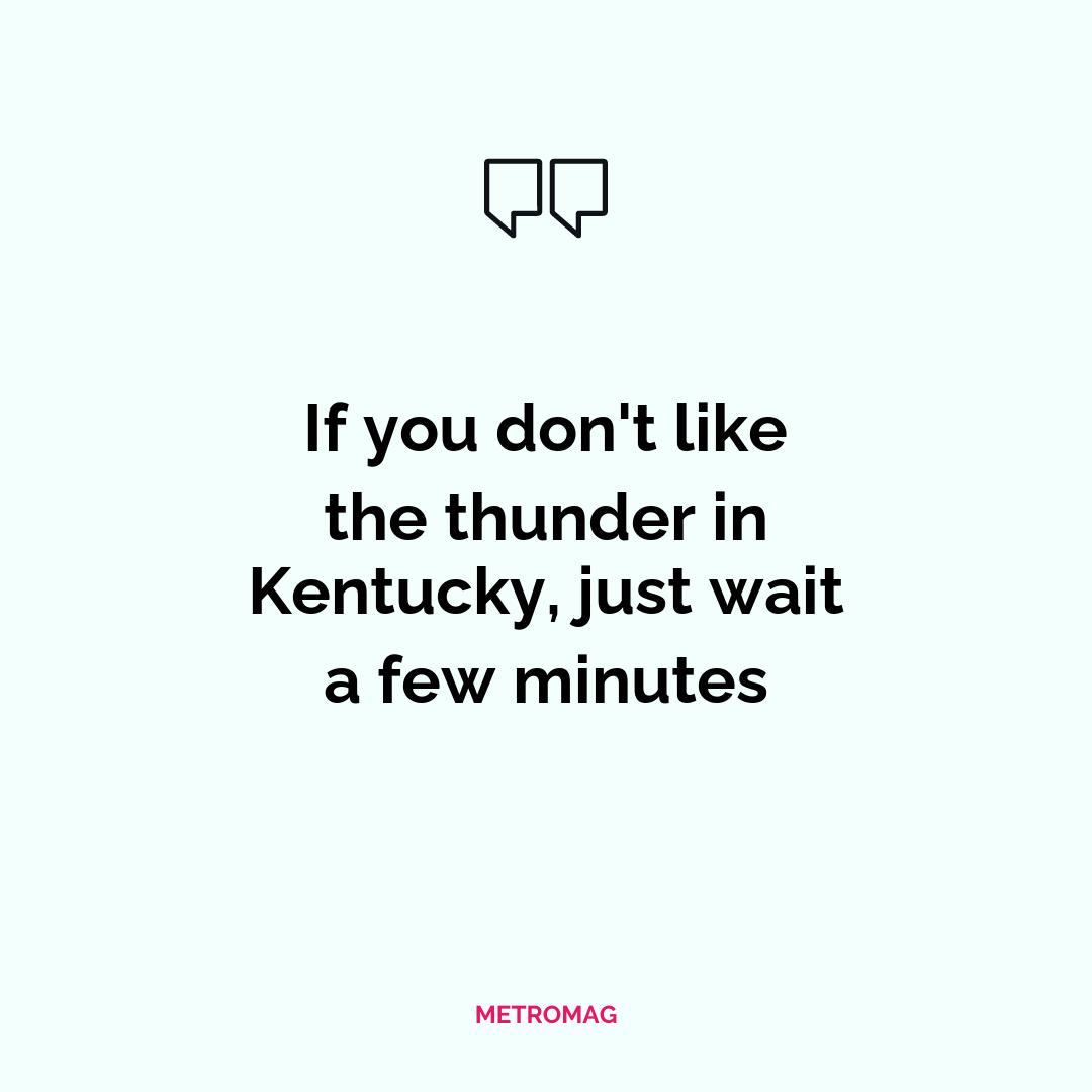 If you don't like the thunder in Kentucky, just wait a few minutes