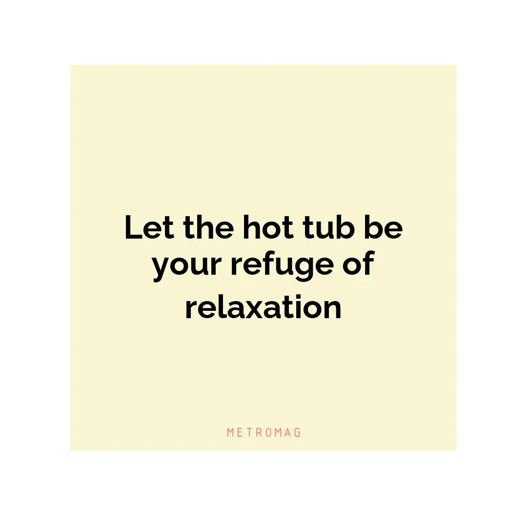Let the hot tub be your refuge of relaxation