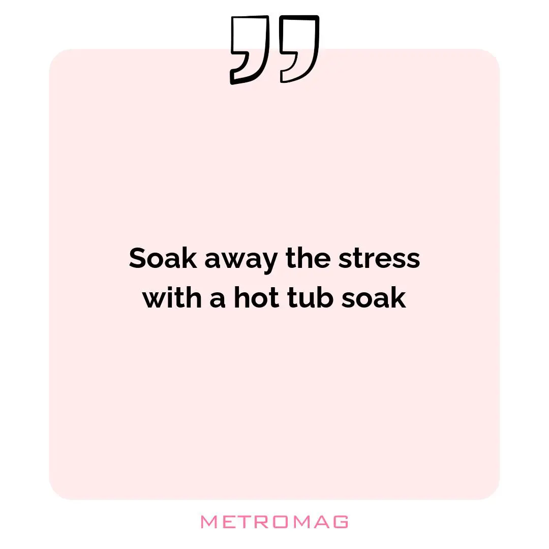 Soak away the stress with a hot tub soak