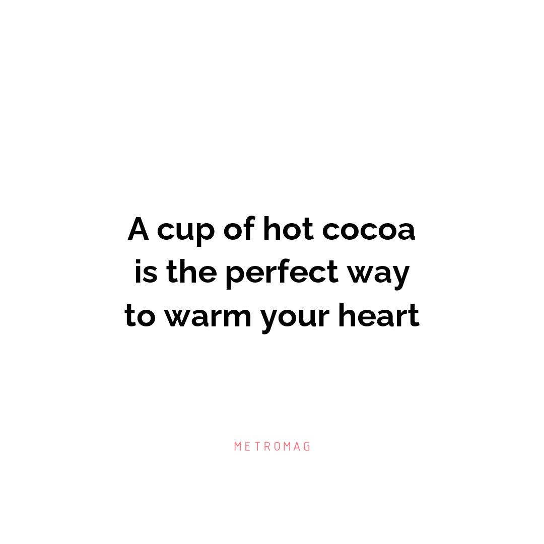 A cup of hot cocoa is the perfect way to warm your heart