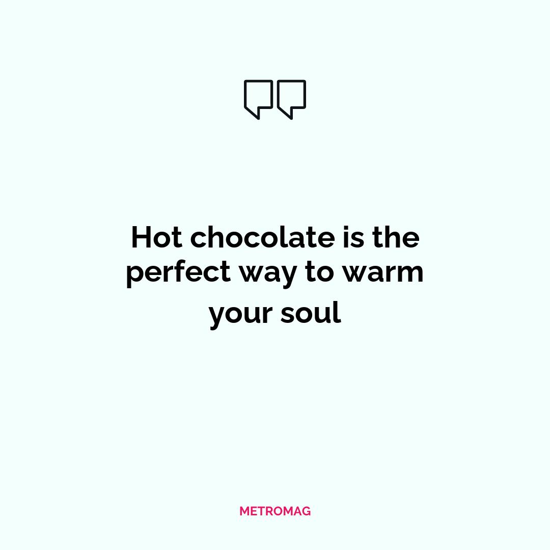 Hot chocolate is the perfect way to warm your soul