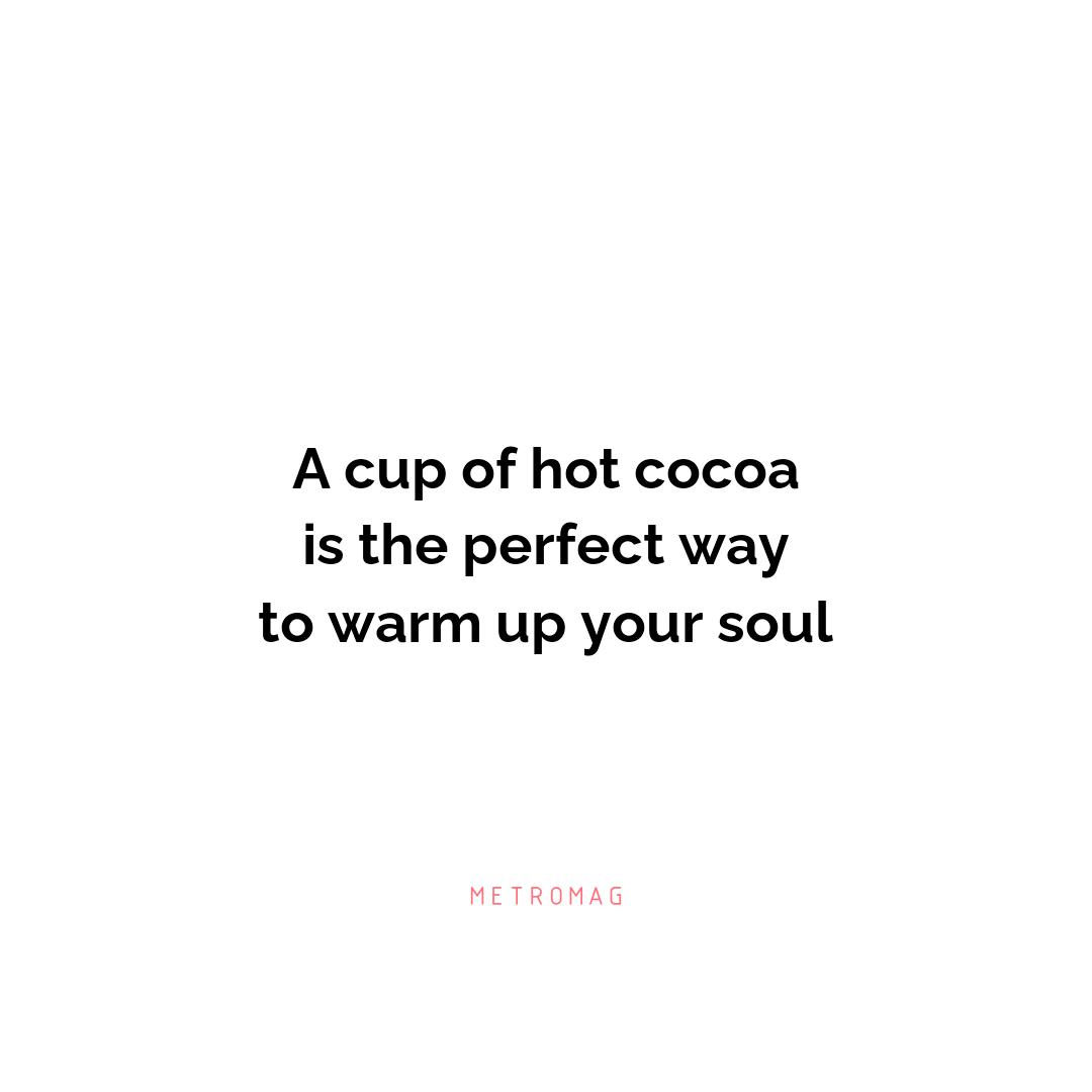 A cup of hot cocoa is the perfect way to warm up your soul