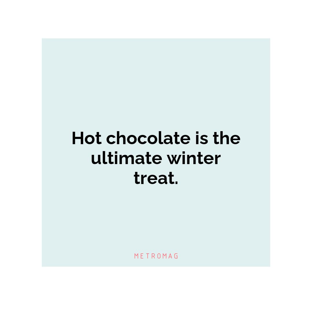 Hot chocolate is the ultimate winter treat.