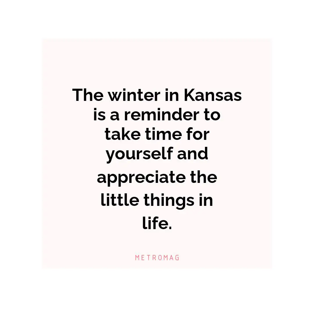 The winter in Kansas is a reminder to take time for yourself and appreciate the little things in life.
