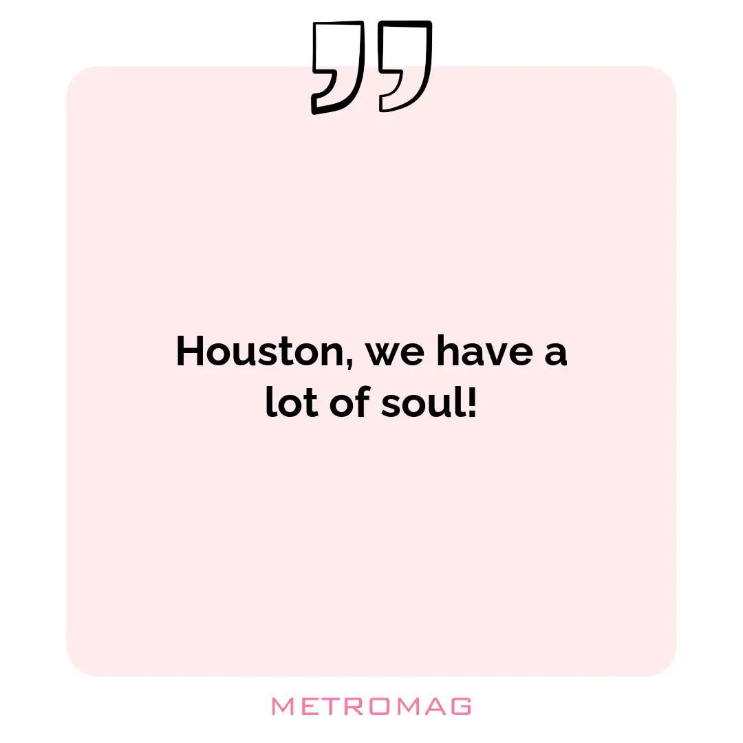 Houston, we have a lot of soul!