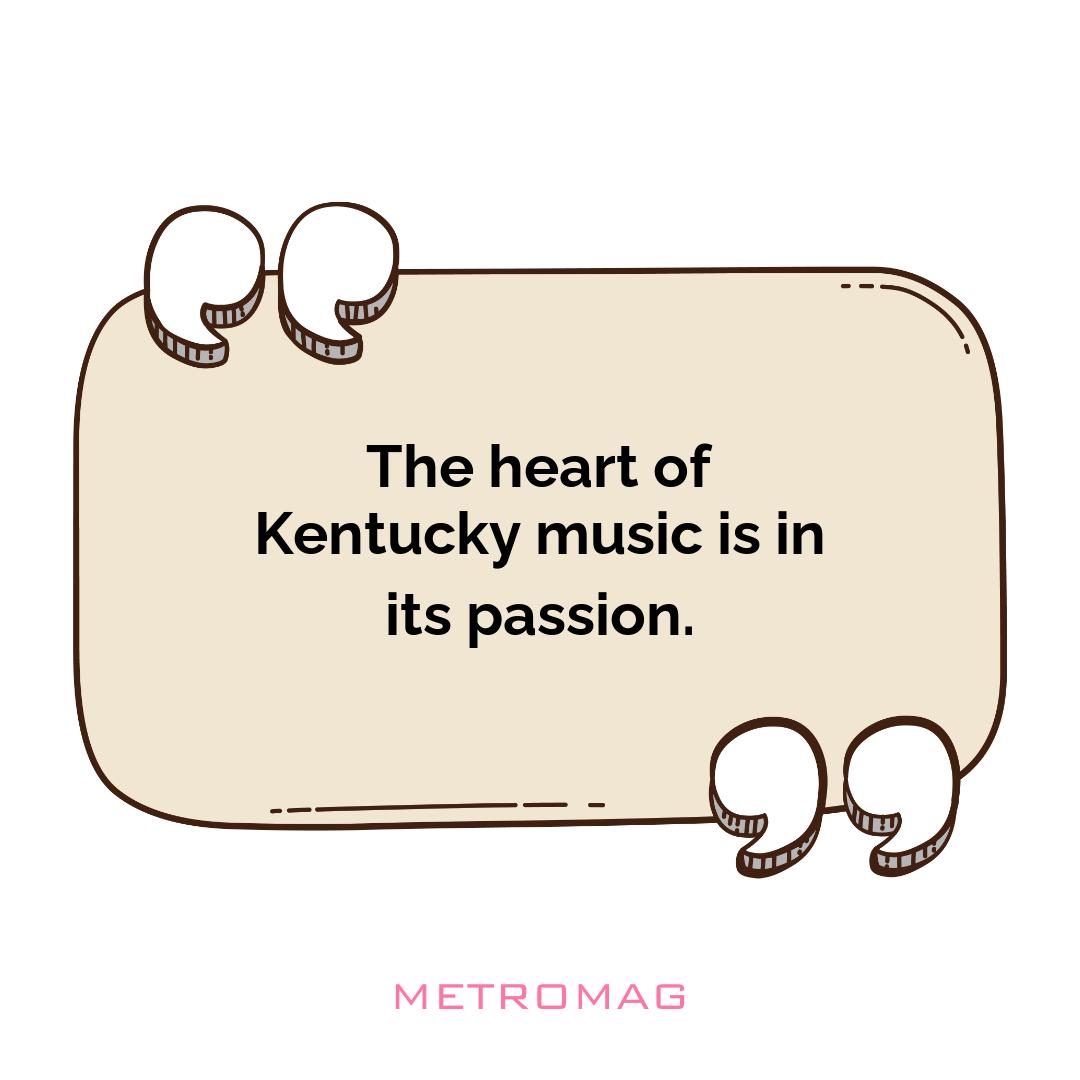 The heart of Kentucky music is in its passion.