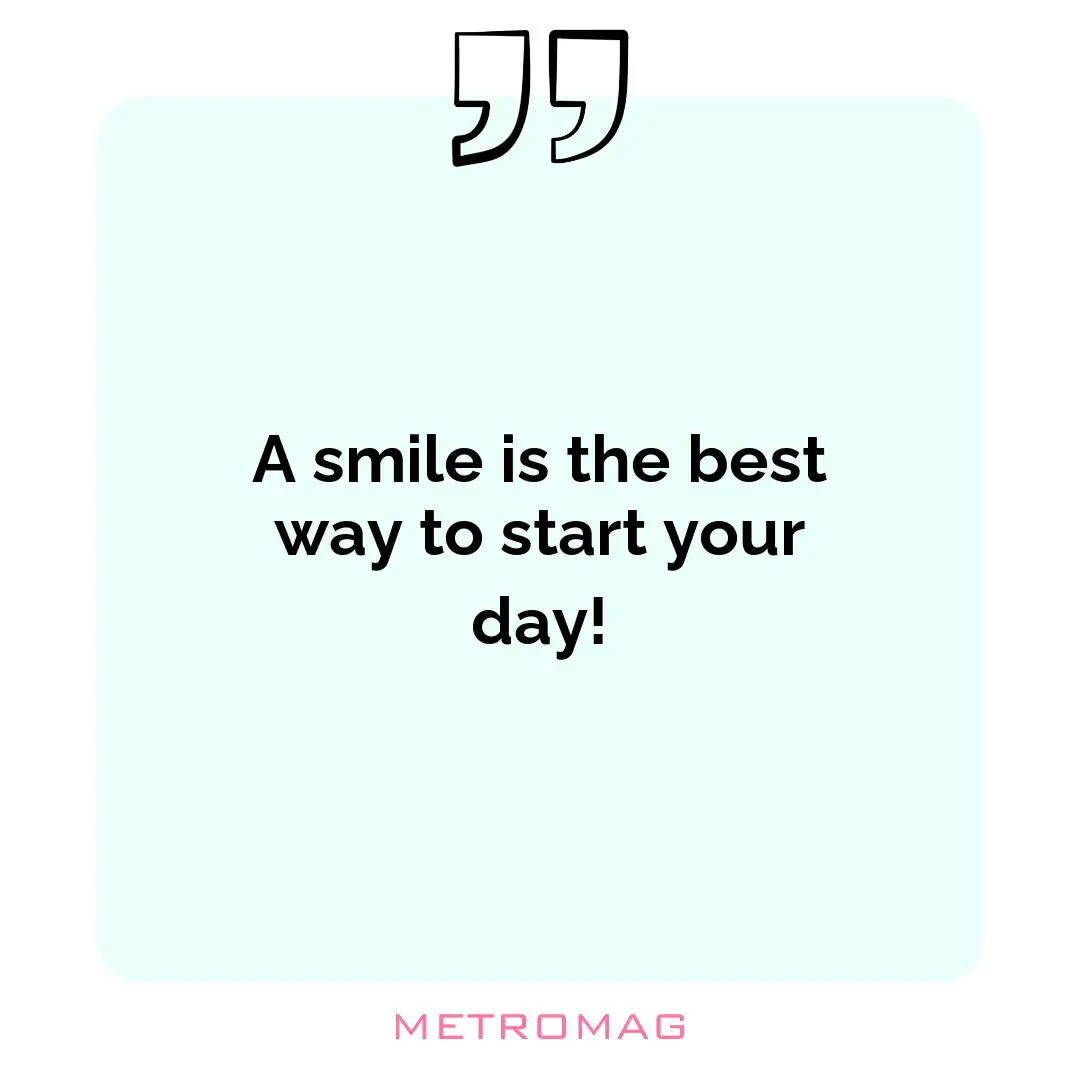 A smile is the best way to start your day!