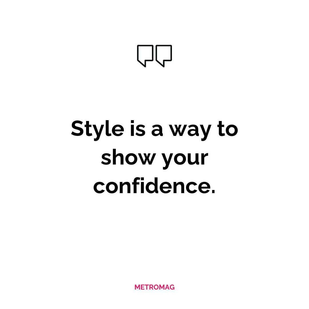 Style is a way to show your confidence.