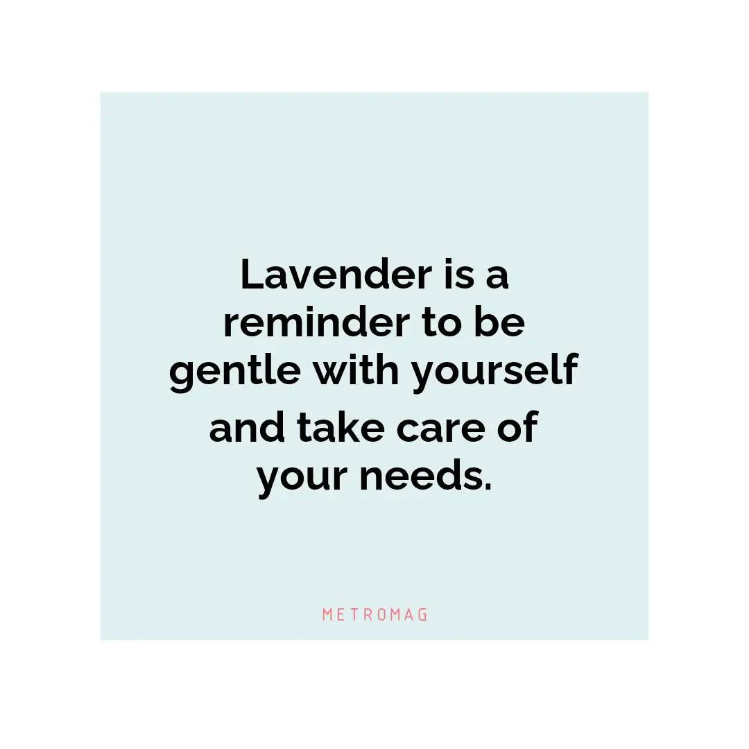 Lavender is a reminder to be gentle with yourself and take care of your needs.