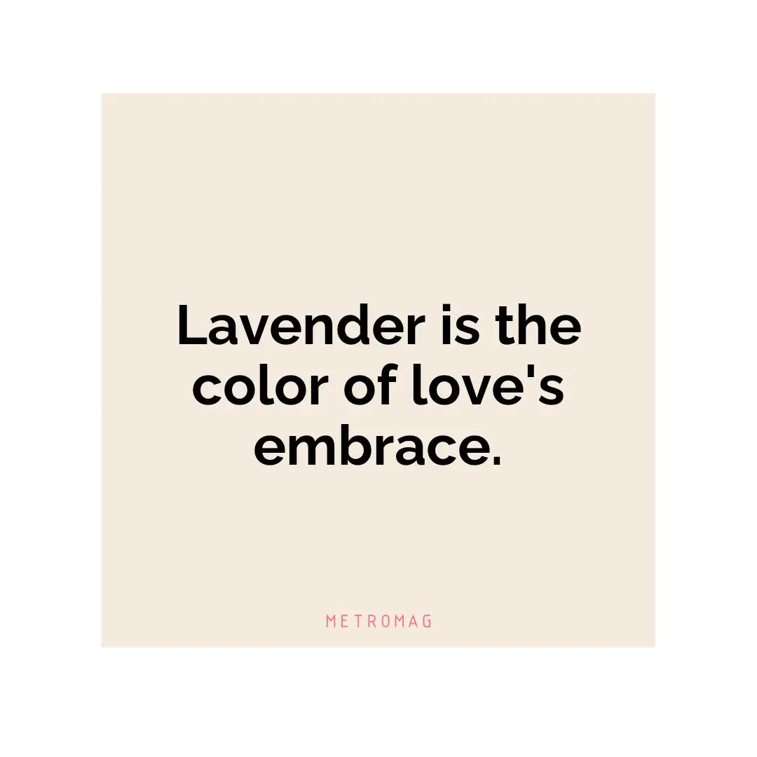 Lavender is the color of love's embrace.