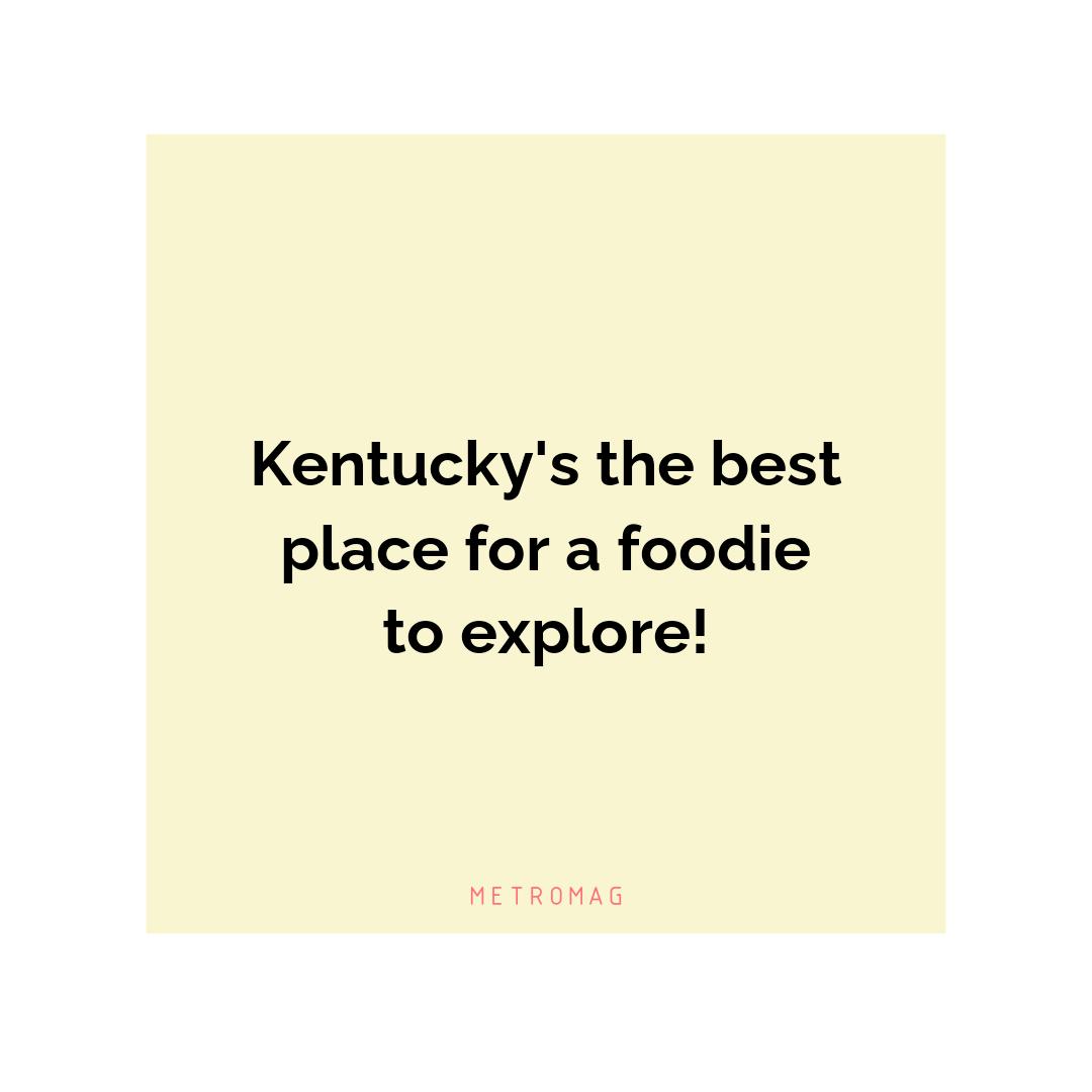 Kentucky's the best place for a foodie to explore!