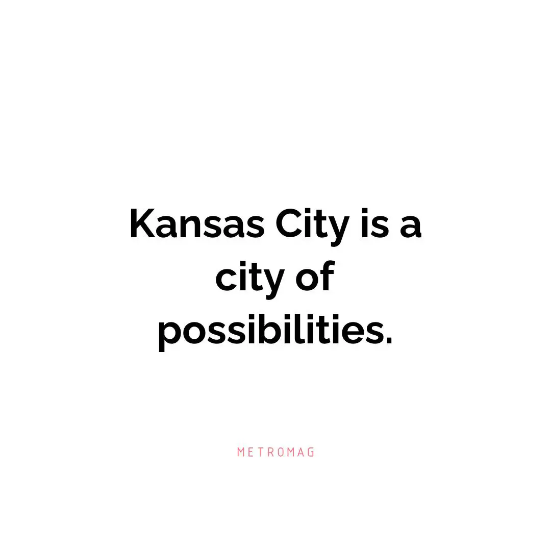 Kansas City is a city of possibilities.