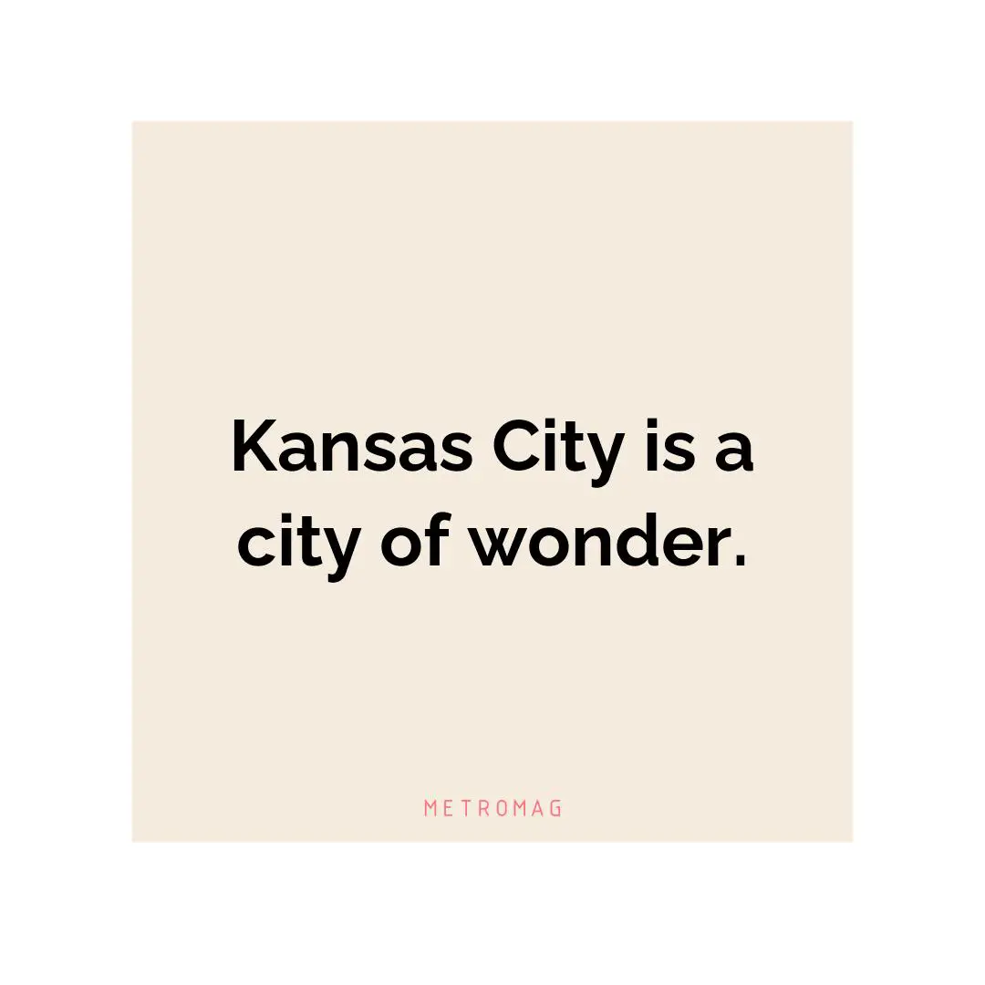 Kansas City is a city of wonder.