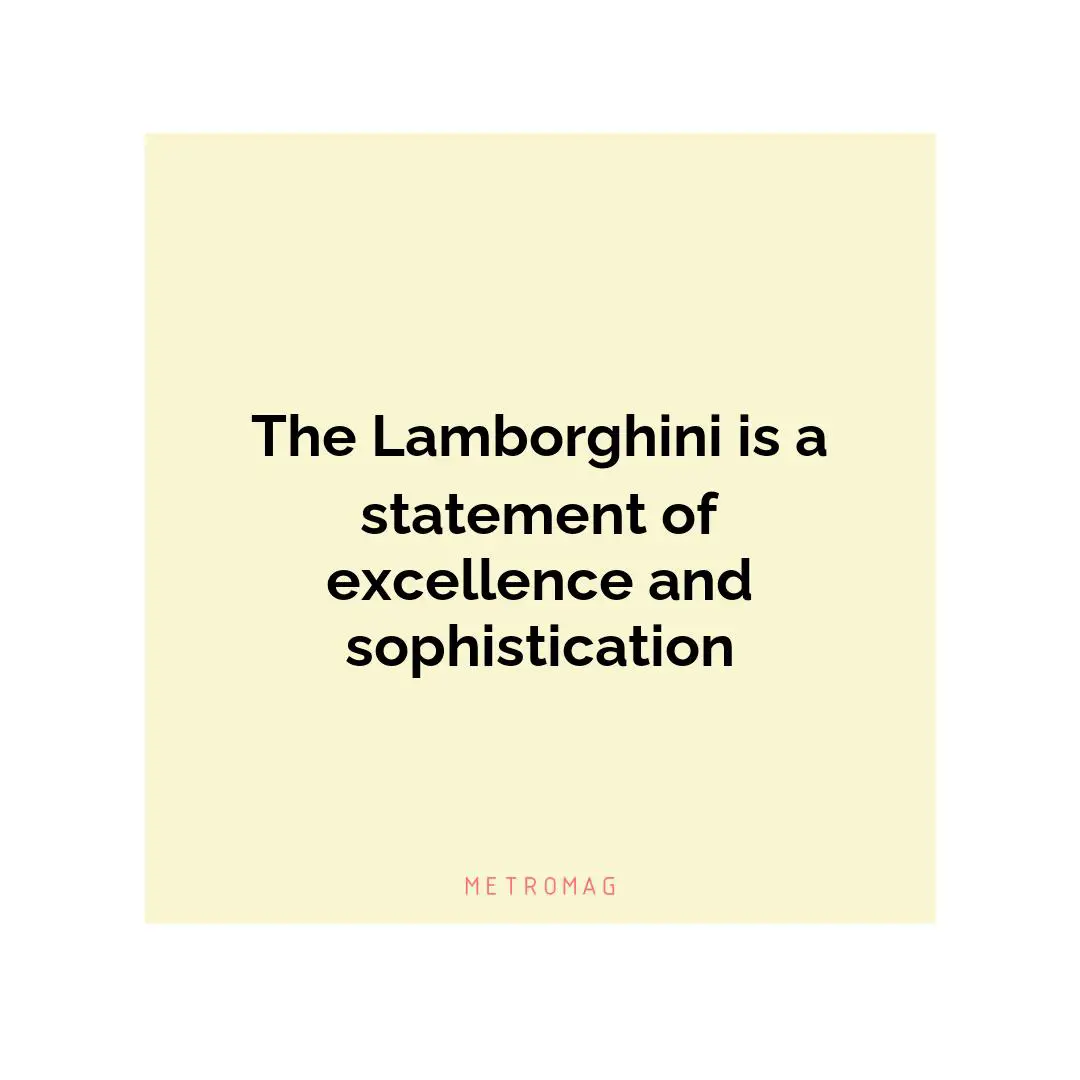 The Lamborghini is a statement of excellence and sophistication