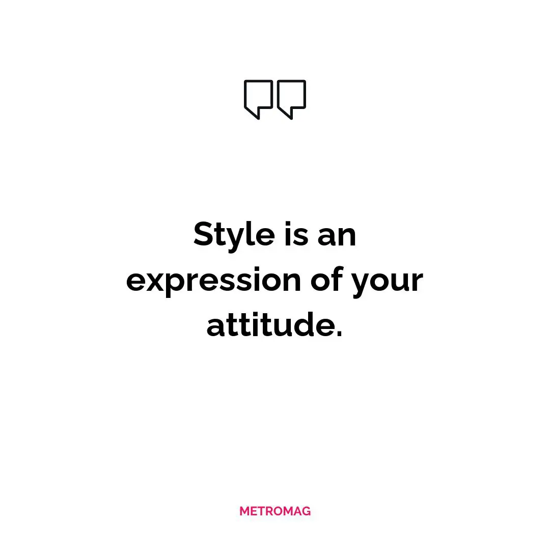 Style is an expression of your attitude.