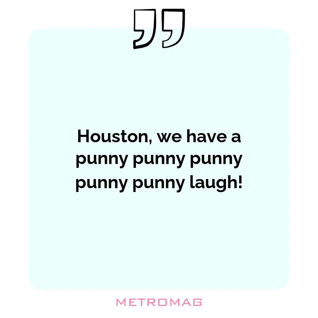 Houston, we have a punny punny punny punny punny laugh!