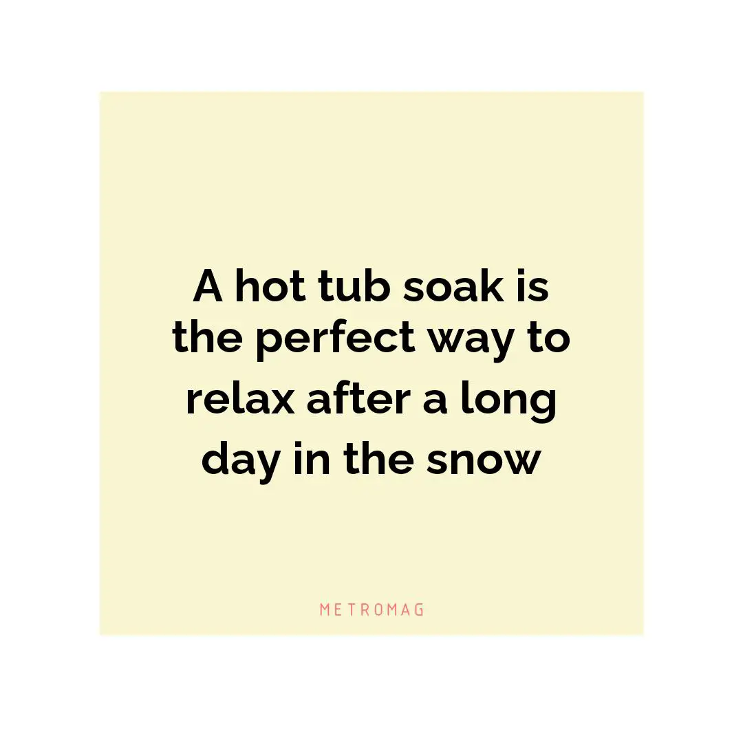 A hot tub soak is the perfect way to relax after a long day in the snow