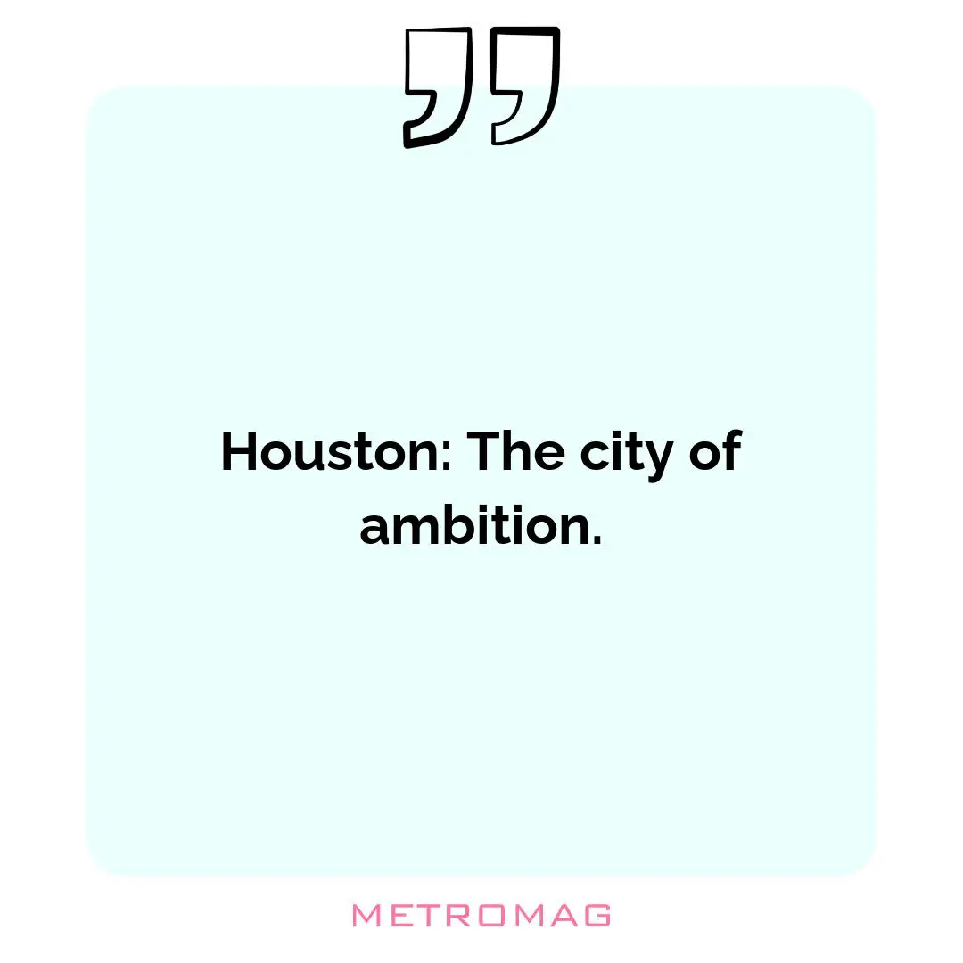 Houston: The city of ambition.