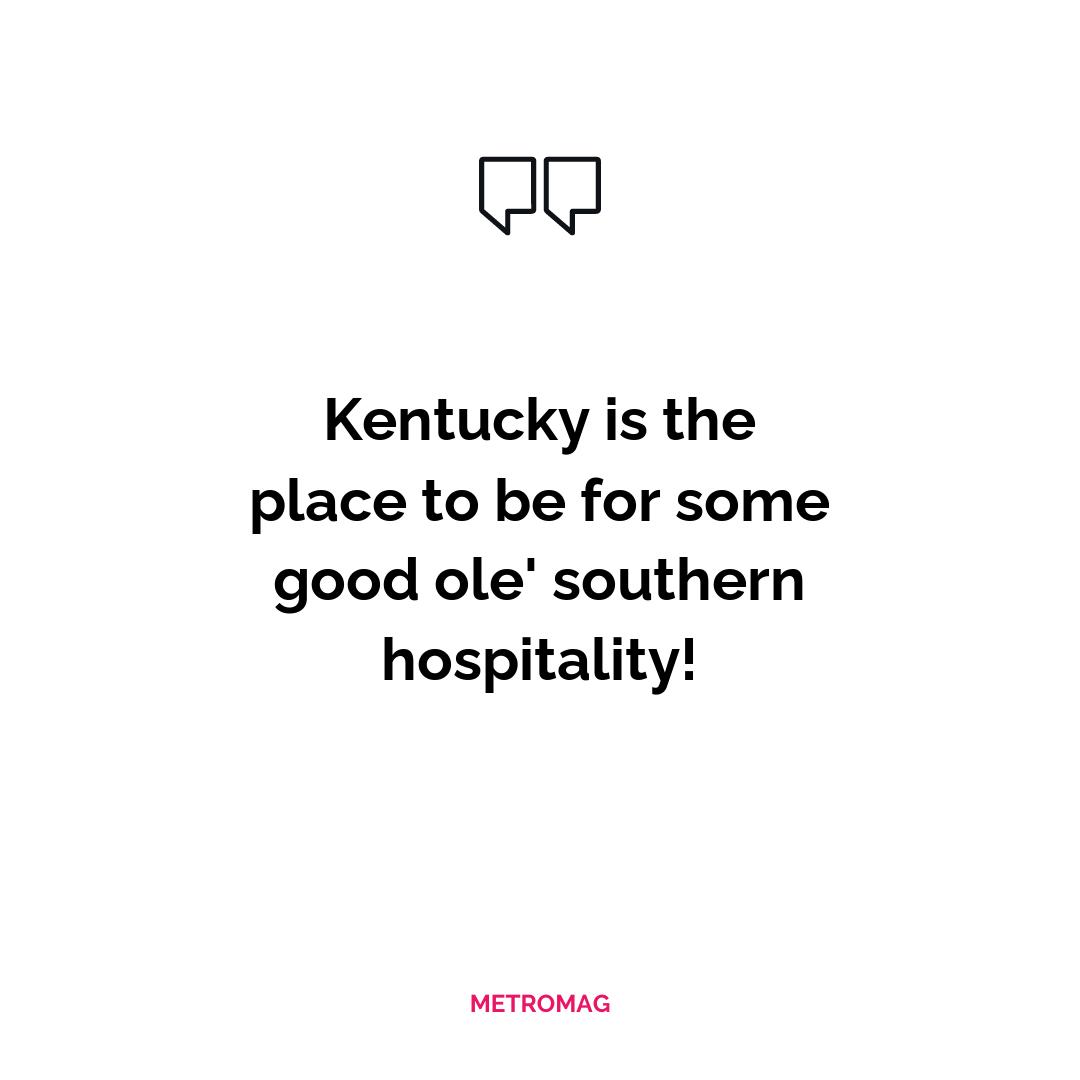 Kentucky is the place to be for some good ole' southern hospitality!