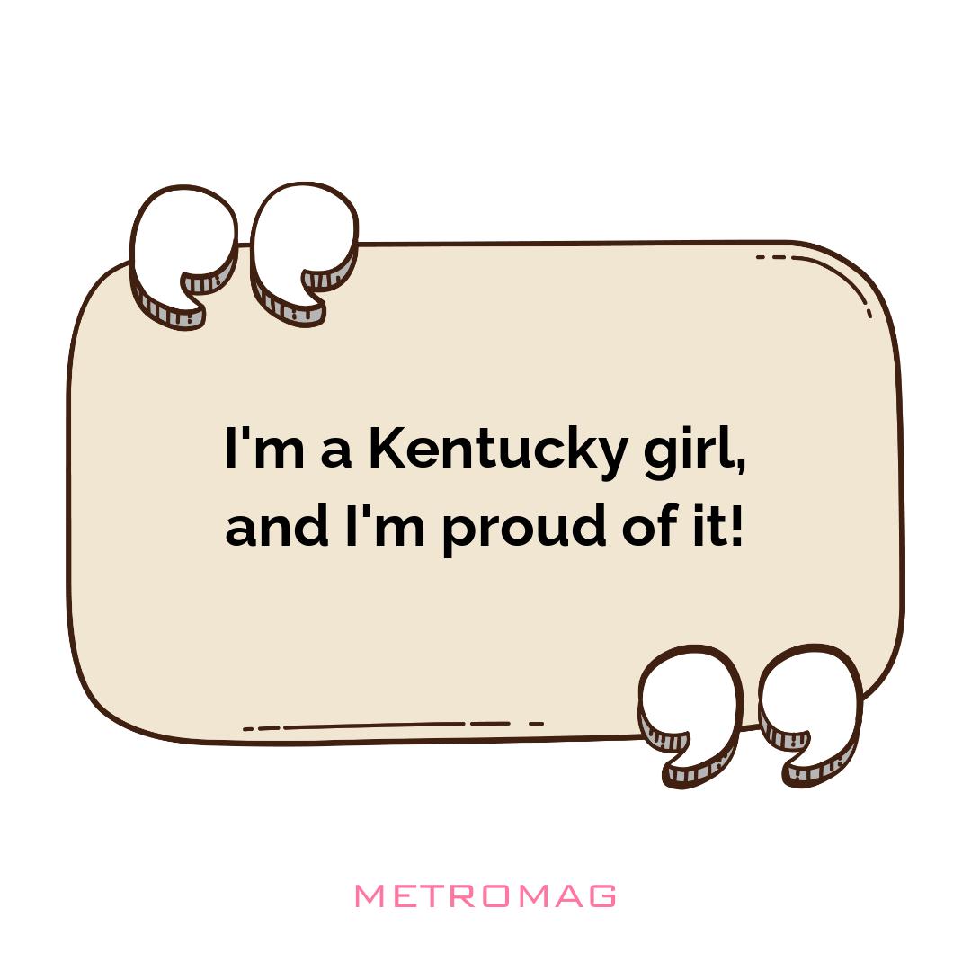 I'm a Kentucky girl, and I'm proud of it!