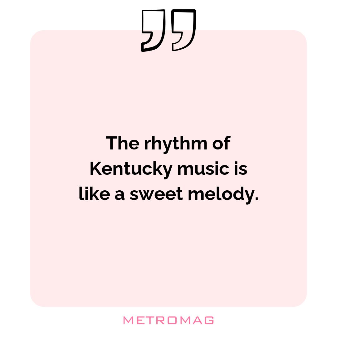 The rhythm of Kentucky music is like a sweet melody.