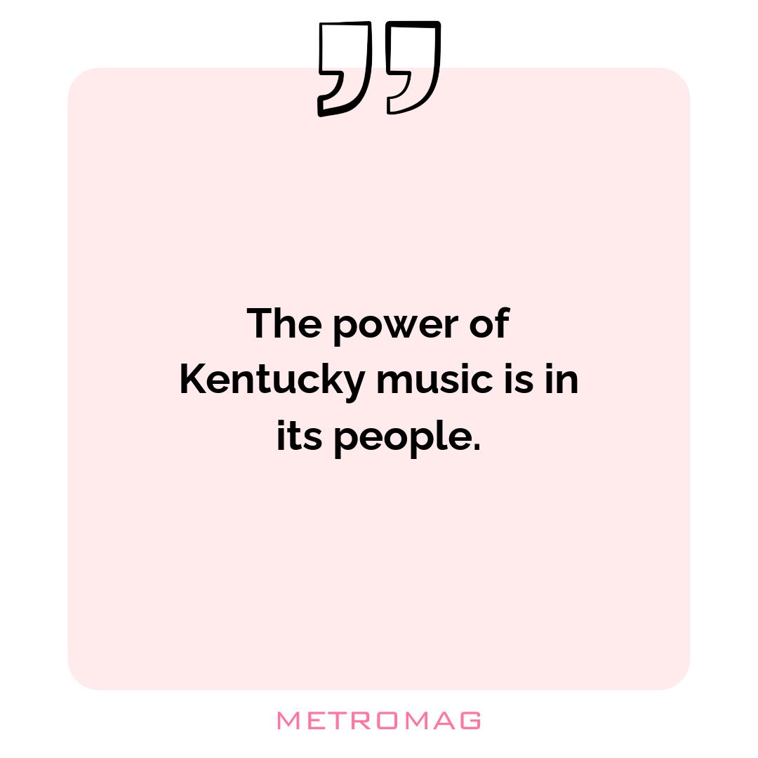 The power of Kentucky music is in its people.