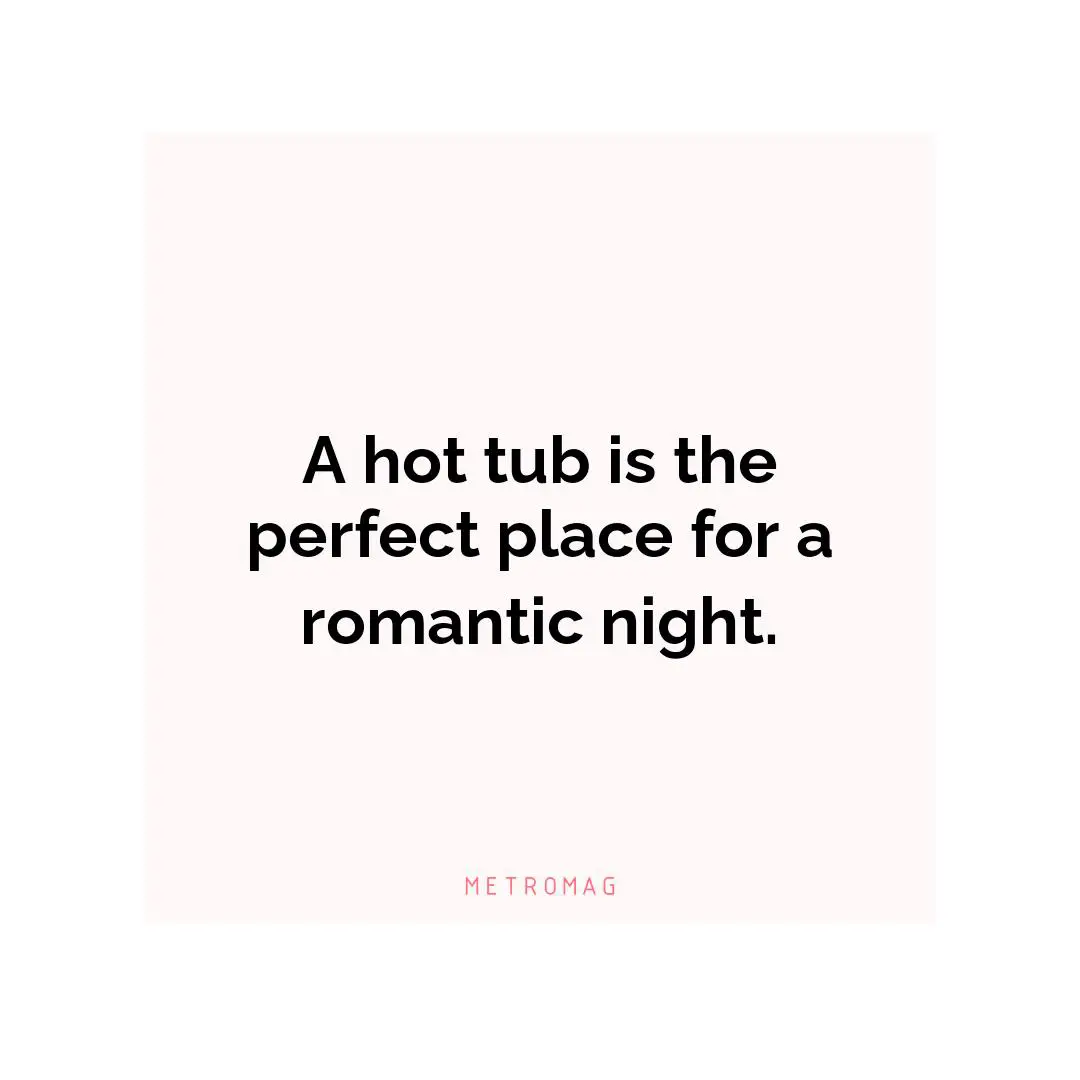A hot tub is the perfect place for a romantic night.